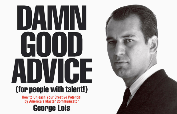 George Lois gives some of his best advice in his new book Damn Good Advice (for people with talent!)